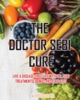 The Doctor Sebi Cure : Live a Disease-Free Life with Dr. Sebi Treatments Bonus: his food list - Book