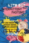 Keto Diet And Intermittent Fasting For Women Over 50 : 2 Books in 1: A Step-By-Step Guide to Lose Weight Fast Without Dieting, Promote Longevity and Increase Your Energy to Go Back 20 Years - Book