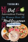 Keto Diet And Intermittent Fasting For Women Over 50 + Mediterranean Diet Cookbook : 3 Books in 1: A Complete Weight Loss Cookbook with Delicious and Inspired Recipes to Promote Longevity and Reset Yo - Book