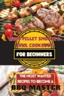 Wood Pellet Smoker & Grill Cookbook For Beginners : The Most Wanted Recipes to Become a BBQ Master - Book