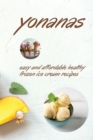 Yonanas : Easy and Affordable Healty Frozen Ice Cream Recipes - Book