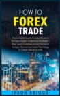 How to Forex Trade : The Complete Guide to Make Money in the Forex Market. Understand the Broker's Role, Learn Fundamental and Technical Analysis. Discover Successful Psychology to Create Passive Inco - Book