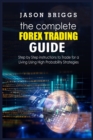 The Complete Forex Trading Guide : Step by Step instructions to Trade for a Living Using High Probability Strategies - Book