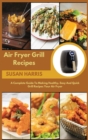 Air Fryer Grill Recipes : A Complete Guide To Making Healthy, Easy And Quick Grill Recipes Your Air Fryer - Book