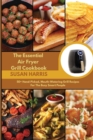 The Essential Air Fryer Grill Cookbook : 50+ Hand-Picked, Mouth-Watering Grill Recipes For The Busy Smart People - Book