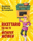 Ricettario fai da te per Wonder Women : Quaderno di ricette da compilare, libro in bianco per scrivere i tuoi piatti personalizzati - Book