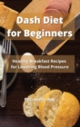 Dash Diet for Beginners : Healthy Breakfast Recipes for Lowering Blood Pressure - Book