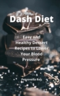 Dash Diet : Easy and Healthy Dessert Recipes to Lower Your Blood Pressure - Book