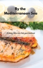 By the Mediterranean Sea : A Deep Dive into Fish and Seafood - Book