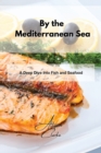 By the Mediterranean Sea : A Deep Dive into Fish and Seafood - Book