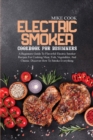 Electric Smoker Cookbook For Beginners : A Beginners Guide To Flavorful Electric Smoker Recipes For Cooking Meat, Fish, Vegetables, And Cheese. Discover How To Smoke Everything - Book