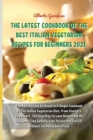 The Latest Cookbook of the Best Italian Vegetarian Recipes for Beginners 2021 : The Best Recipes Enclosed In A Single Cookbook On The Italian Vegetarian Diet, From Starters To Dessert, The Only Way To - Book