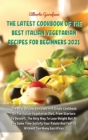 The Latest Cookbook of the Best Italian Vegetarian Recipes for Beginners 2021 : The Best Recipes Enclosed In A Single Cookbook On The Italian Vegetarian Diet, From Starters To Dessert, The Only Way To - Book