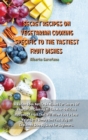 Secret Recipes on Vegetarian Cooking Specific to the Tastiest Fruit Dishes : A Recipe Book Not To Be Missed For Lovers Of Vegetarian Cooking All The Most Delicious Recipes Of Fruit That Will Allow You - Book