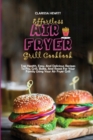 Effortless Air Fryer Grill Cookbook : Top Health, Easy, And Delicious Recipes To Fry, Grill, Bake, And Roast For Your Family Using Your Air Fryer Grill - Book