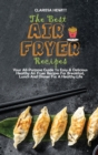 The Best Air Fryer Recipes : Your All-Purpose Guide To Easy & Delicious Healthy Air Fryer Recipes For Breakfast, Lunch And Dinner For A Healthy Life - Book