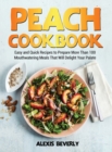 Peach Cookbook : Easy and Quick Recipes to Prepare More Than 100 Mouthwatering Meals That Will Delight Your Palate - Book