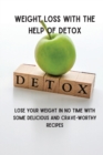 Weight Loss with the Help of Detox : Lose your Weight in no time with some Delicious and Crave-Worthy Recipes - Book