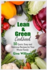 Lean and Green Cookbook : 50 Quick, Easy and Delicious Recipes for Your Whole Family - Book