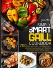 Simply Smart Grill Cookbook 2021 : 200 Easy and Simple Recipes for Beginner and bonus Recipes for Advanced Smart Grill Users. - Book
