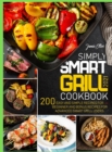 Simply Smart Grill Cookbook 2021 : 200 Easy and Simple Recipes for Beginner and bonus Recipes for Advanced Smart Grill Users. - Book