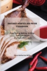 Instant Vortex Air Fryer Cookbook : How Frying, Baking, Grilling Delicious Meals in a Very Short Time - Book