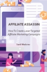 Affiliate Assassin : Create Laser Targeted Affiliate Marketing Campaigns - Book