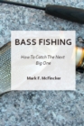Bass Fishing 101 : How To Catch The Next Big One - Book
