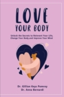 Love Your Body : Unlock the Secrets to Reinvent Your Life, Change Your Body, and Improve Your Mind - Book