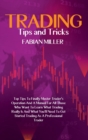 Trading Tips And Tricks : Top Tips To Finally Master Trader's Operation And A Manual For All Those Who Want To Learn What Trading Really Is And What You'll Need To Get Started Trading As A Professiona - Book