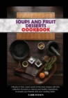 Soups and Fruit Desserts Cookbook : 2 Books in One: Learn some of the best recipes with this collection focused on natural and healthy ingredients, to amaze your friends with your cooking skills! - Book
