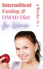 Intermittent Fasting and OMAD Diet for Women - 2 Books in 1 : Discover the Tailor Made Approach for Women to Lose Weight Fast, Burn Fat like Crazy and Feel more Attractive than Ever! - Book