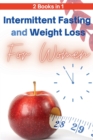 Intermittent Fasting and Weight Loss for Women - 2 Books in 1 : The Only Guide You Need to Lose Weight Fast and Keep It Off for Good! Learn How to Slow Aging and Feel More Attractive in 3 Weeks! - Book