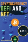 Cryptocurrency, DeFi and NFT - 2 Books in 1 : Discover the Trends that are Dominating this Bull Run and Take Advantage of the Greatest Investing Opportunity of the Century! - Book