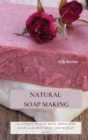 Natural Soap Making : 150 Unique Beauty Soap, Medicated Soap, Glycerin Soap, Liquid Soap, Goat Milk Soap & So Much More - Book