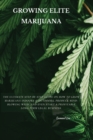 Growing Elite Marijuana : The Ultimate Step-by-Step Guide On How to Grow Marijuana Indoors & Outdoors, Produce Mind-Blowing Weed, and Even Start a Profitable Long-Term Legal Business. - Book