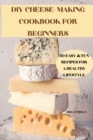DIY Cheese-Making Cookbook for Beginners 50 Easy & Fun Recipes for a Healthy Lifestyle - Book