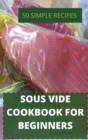 Sous Vide Cookbook for Beginners 50 Simple Recipes - Book