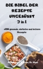 DIE BIBEL DER REZEPTE UNGESUESST 3 in 1 +150 gesunde, einfache und leckere Rezepte - Book