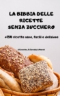 LA BIBBIA DELLE RICETTE SENZA ZUCCHERO +150 ricette sane, facili e deliziose - Book