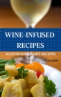 Wine-Infused Recipes 50 Extraordinary Recipes - Book