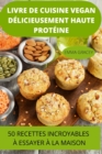 Livre de Cuisine Vegan Delicieusement Haute Proteine 50 Recettes Incroyables A Essayer A La Maison - Book