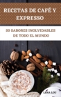 Recetas de Cafe Y Expresso 50 Sabores Inolvidables de Todo El Mundo - Book