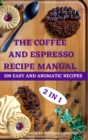 The Coffee and Espresso Recipe Manual 2 in 1 100 Easy and Aromatic Recipes - Book