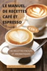 Le Manuel de Recettes Cafe Et Espresso 2 En 1 100 Recettes Faciles Et Aromatiques - Book