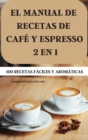 El Manual de Recetas de Cafe Y Espresso 2 En 1 100 Recetas Faciles Y Aromaticas - Book