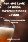 For the Love of Beer : Matching Beer & Food - Book