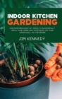 Indoor Kitchen Gardening : Discover Brilliant Diy Ideas to Successfully Grow Your Herbs and Vegetables on Your Windowsill as a Beginner - Book