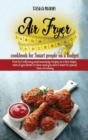 Air Fryer cookbook for Smart people on a Budget : How to Cook easy and amazing recipes in a few steps, even if you have no time and you don't want to spend tons of money - Book
