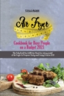 Air Fryer Cookbook for Busy People on a Budget 2021 : The Only Book You Will Ever Need for every model of Air Fryer to Prepare Tasty and Crispy Food in 2021 - Book